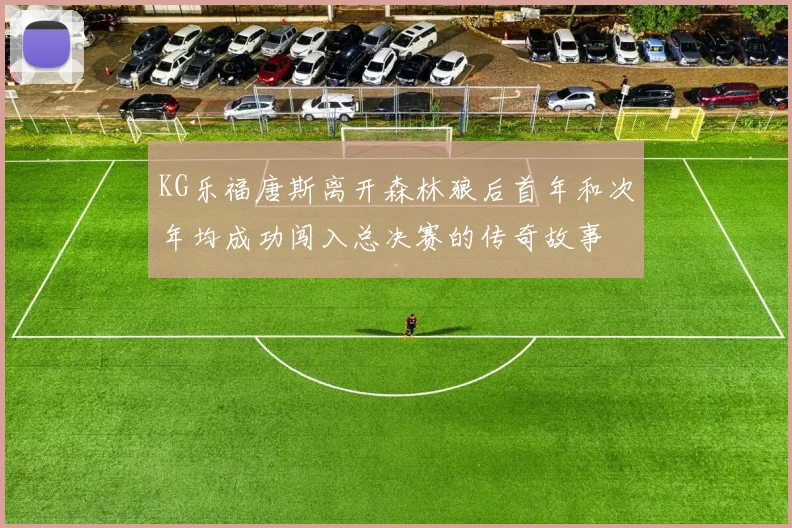 KG乐福唐斯离开森林狼后首年和次年均成功闯入总决赛的传奇故事